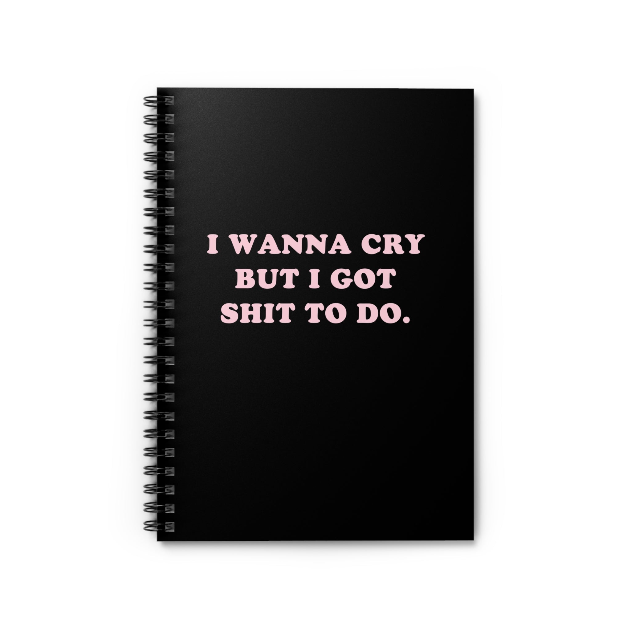 I Wanna Cry But I Got Shit To do Spiral Notebook - Ruled Line